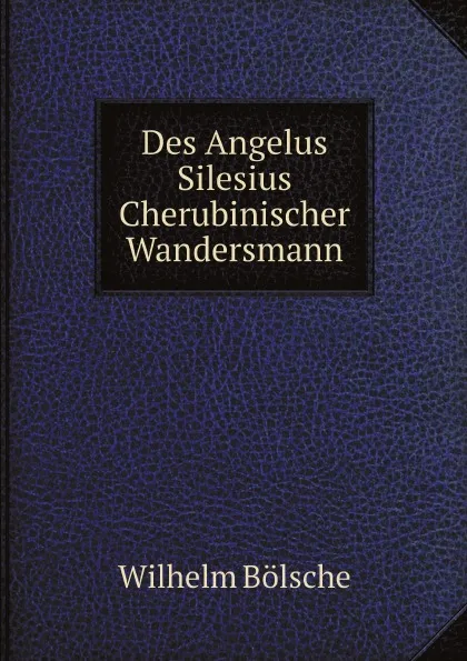 Обложка книги Des Angelus Silesius Cherubinischer Wandersmann, W. Bölsche, Angelus Silesius