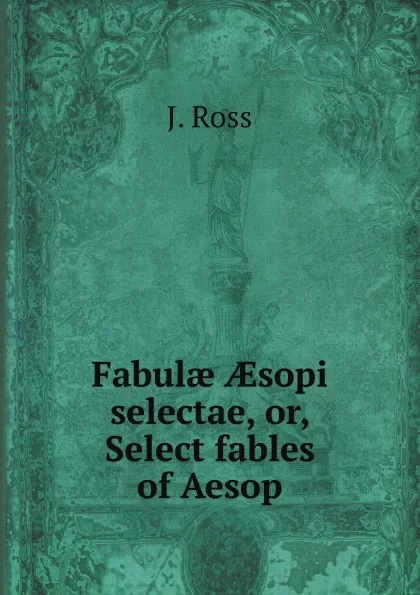 Обложка книги Fabul? ?sopi selectae, or, Select fables of Aesop, J. Ross