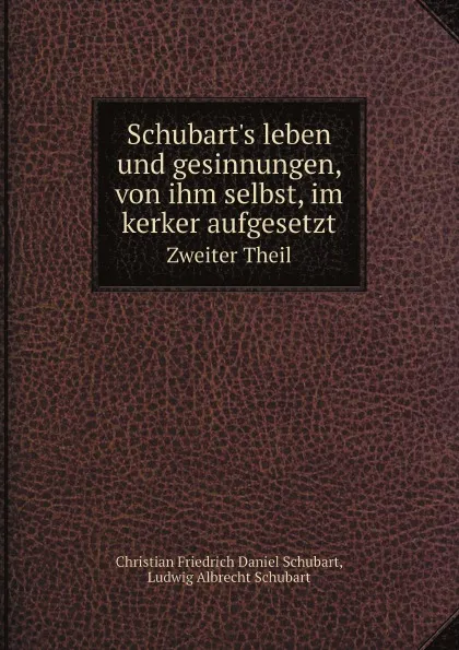 Обложка книги Schubart's leben und gesinnungen, von ihm selbst, im kerker aufgesetzt. Zweiter Theil, C.F. D. Schubart, L. Albrecht Schubart