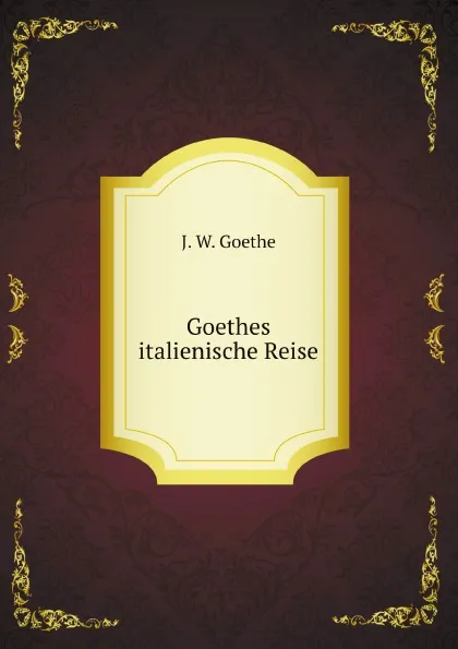 Обложка книги Goethes italienische Reise, И.В. Гёте