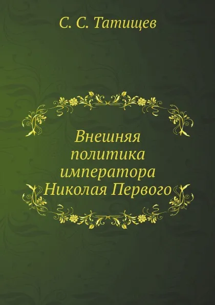 Обложка книги Внешняя политика императора Николая Первого, С. С. Татищев