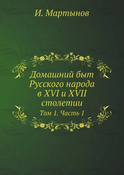 Обложка книги Домашний быт Русского народа в XVI и XVII столетии. Том 1. Часть 1, И. Мартынов