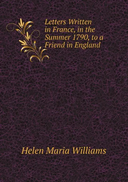 Обложка книги Letters Written in France, in the Summer 1790, to a Friend in England, Helen Maria Williams