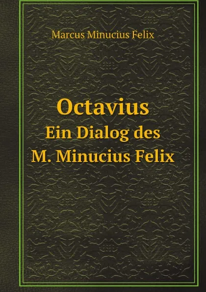 Обложка книги Octavius. Ein Dialog des M. Minucius Felix, Marcus Minucius Felix