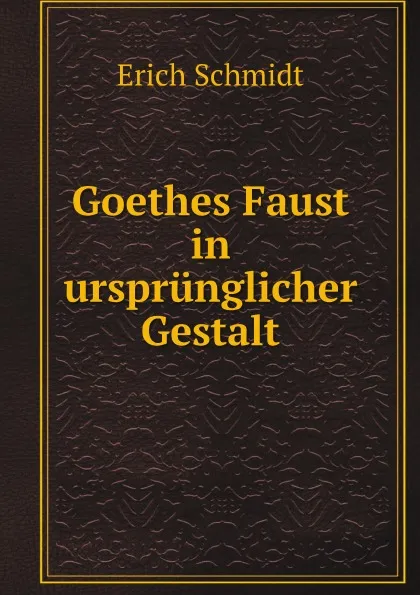 Обложка книги Goethes Faust in ursprunglicher Gestalt, Erich Schmidt