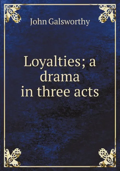 Обложка книги Loyalties; a drama in three acts, John Galsworthy