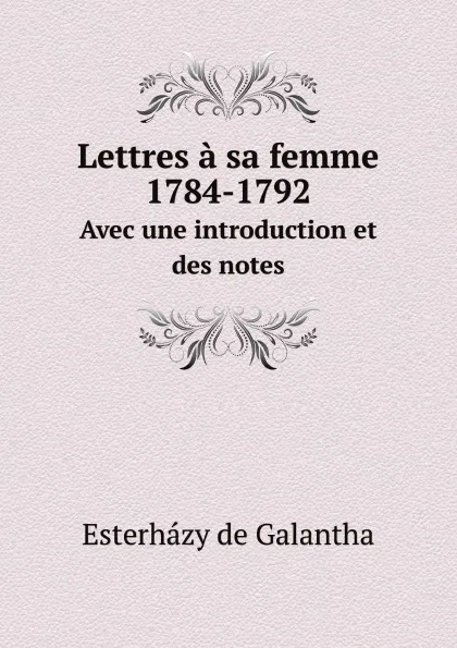 Обложка книги Lettres a sa femme 1784-1792. Avec une introduction et des notes, Esterházy de Galantha