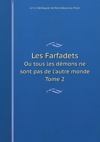 Обложка книги Les Farfadets. Ou tous les demons ne sont pas de l'autre monde. Tome 2, A. V. C. Berbiguier de Terre-Neuve du Thym