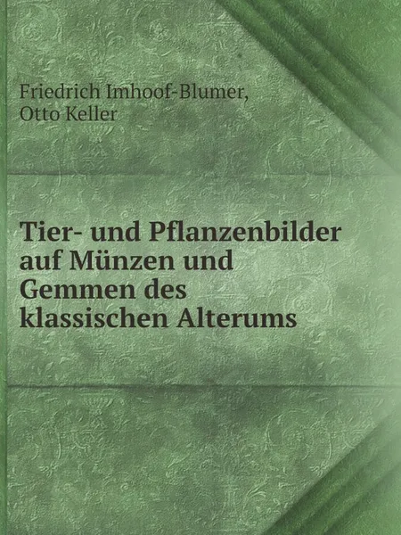 Обложка книги Tier- und Pflanzenbilder auf Munzen und Gemmen des klassischen Alterums, Friedrich Imhoof-Blumer, Otto Keller