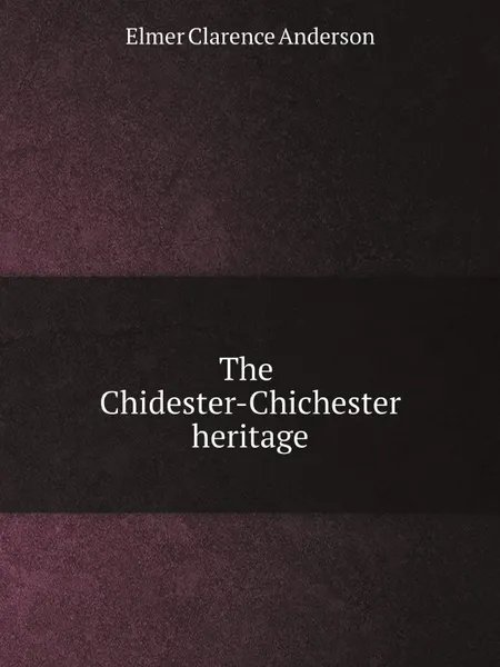 Обложка книги The Chidester-Chichester heritage, Elmer Clarence Anderson