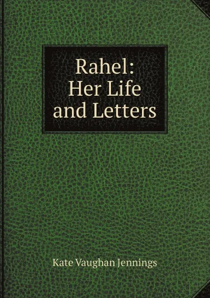 Обложка книги Rahel: Her Life and Letters, Kate Vaughan Jennings