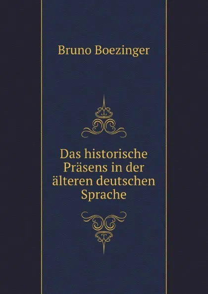 Обложка книги Das historische Prasens in der alteren deutschen Sprache, Bruno Boezinger