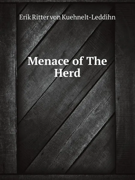 Обложка книги Menace of The Herd, E. Ritter von Kuehnelt-Leddihn