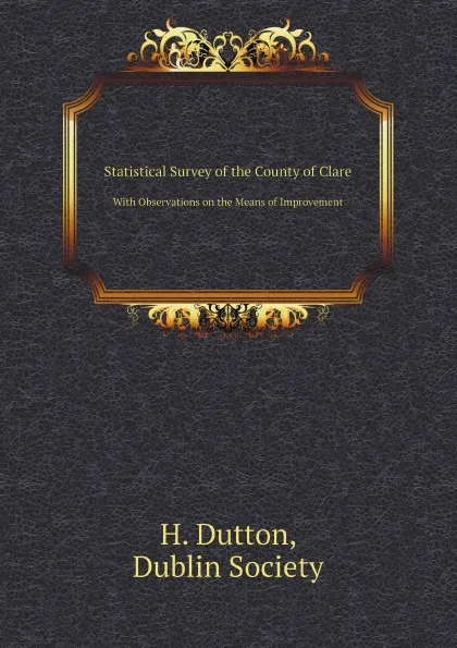 Обложка книги Statistical Survey of the County of Clare. With Observations on the Means of Improvement, H. Dutton, Dublin Society