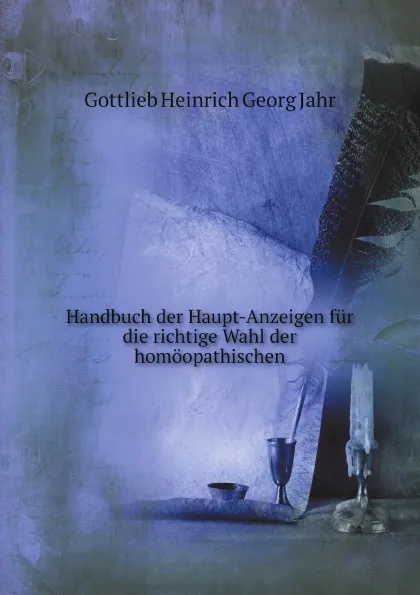 Обложка книги Handbuch der Haupt-Anzeigen fur die richtige Wahl der homoopathischen, Gottlieb Heinrich Georg Jahr