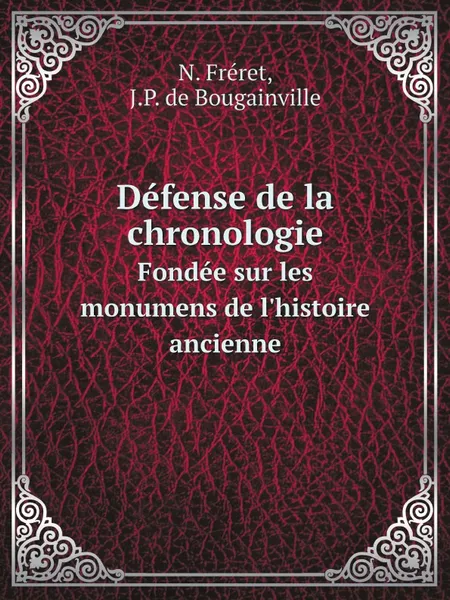 Обложка книги Defense de la chronologie. Fondee sur les monumens de l'histoire ancienne, N. Fréret, J.P. de Bougainville