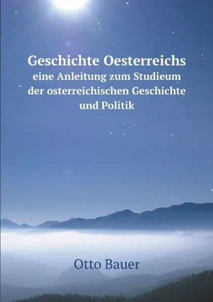 Обложка книги Geschichte Oesterreichs eine Anleitung zum Studieum der osterreichischen Geschichte und Politik, Otto Bauer