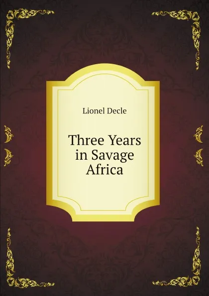 Обложка книги Three Years in Savage Africa, Lionel Decle