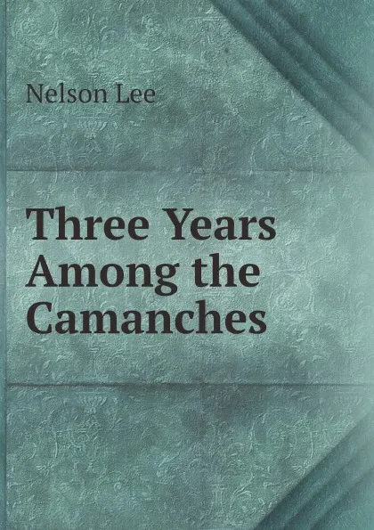 Обложка книги Three Years Among the Camanches, Nelson Lee