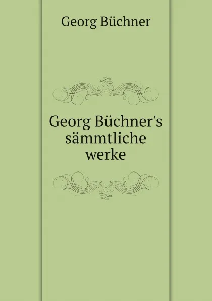 Обложка книги Georg Buchner's sammtliche werke, Georg Büchner