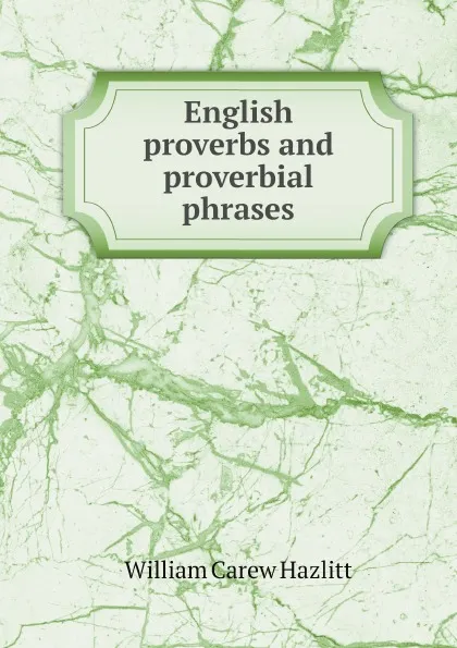 Обложка книги English proverbs and proverbial phrases, William Carew Hazlitt