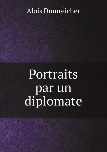 Обложка книги Portraits par un diplomate, Alois Dumreicher