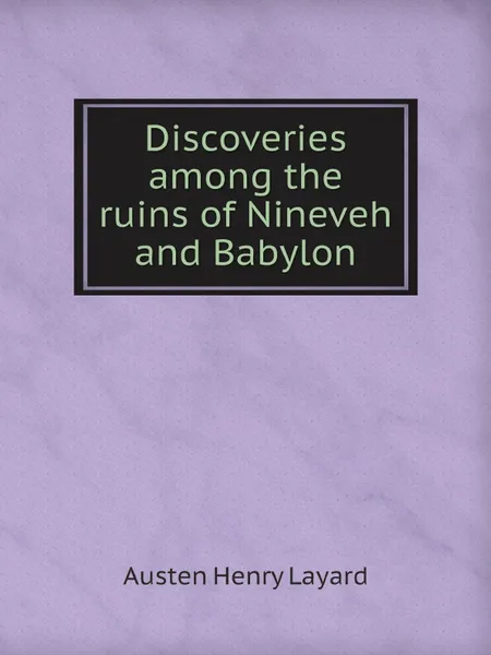 Обложка книги Discoveries among the ruins of Nineveh and Babylon, Austen Henry Layard