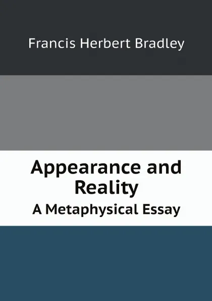 Обложка книги Appearance and Reality. A Metaphysical Essay, Francis Herbert Bradley