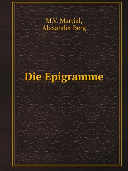 Обложка книги Die Epigramme, M.V. Martial, Alexander Berg