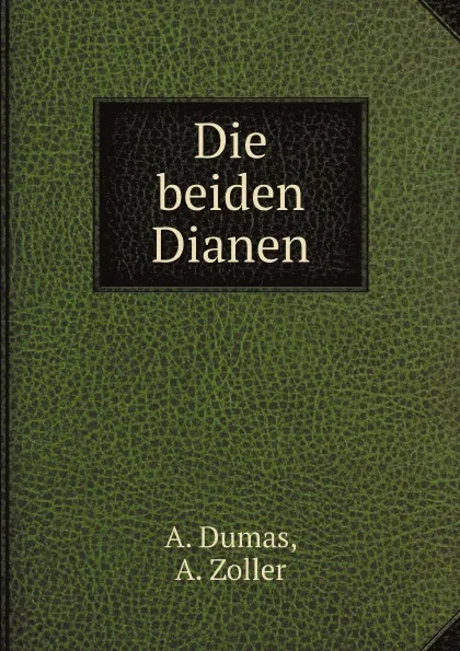 Обложка книги Die beiden Dianen, A. Dumas, A. Zoller