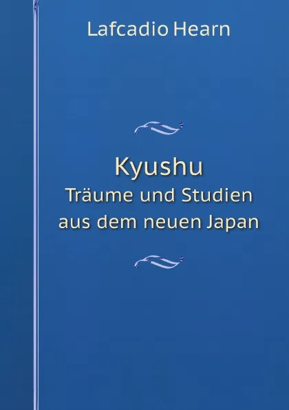 Обложка книги Kyushu. Traume und Studien aus dem neuen Japan, Lafcadio Hearn