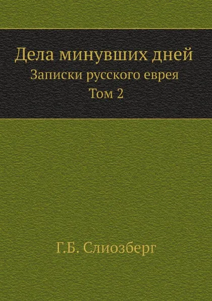 Обложка книги Дела минувших дней. Записки русского еврея. Том 2, Г.Б. Слиозберг