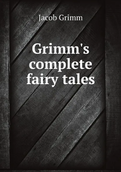 Обложка книги Grimm's complete fairy tales, Jacob Grimm