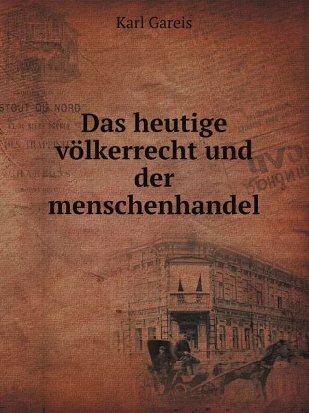 Обложка книги Das heutige volkerrecht und der menschenhandel, Karl Gareis