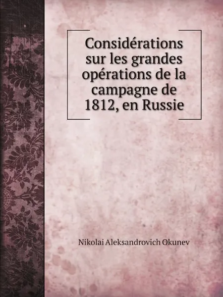 Обложка книги Considerations sur les grandes operations de la campagne de 1812, en Russie, Nikolai Aleksandrovich Okunev