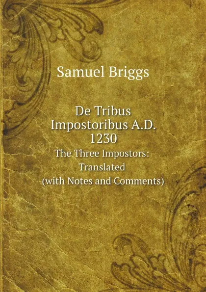 Обложка книги De Tribus Impostoribus A.D. 1230. The Three Impostors: Translated (with Notes and Comments), Samuel Briggs