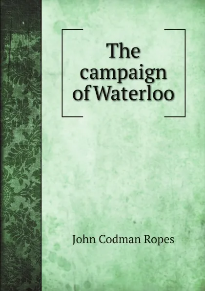 Обложка книги The campaign of Waterloo, John Codman Ropes