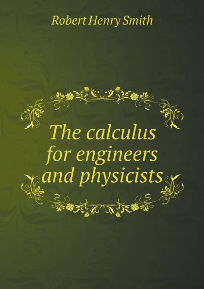 Обложка книги The calculus for engineers and physicists, Robert Henry Smith