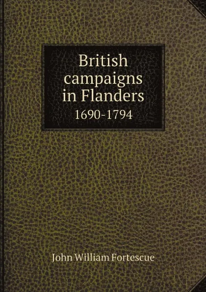 Обложка книги British campaigns in Flanders. 1690-1794, John William Fortescue