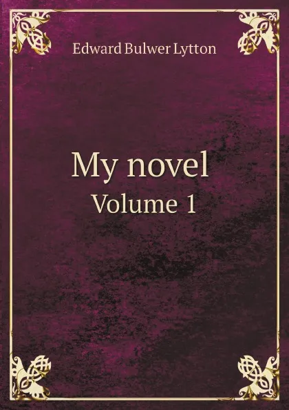 Обложка книги My novel . Volume 1, Edward Bulwer Lytton