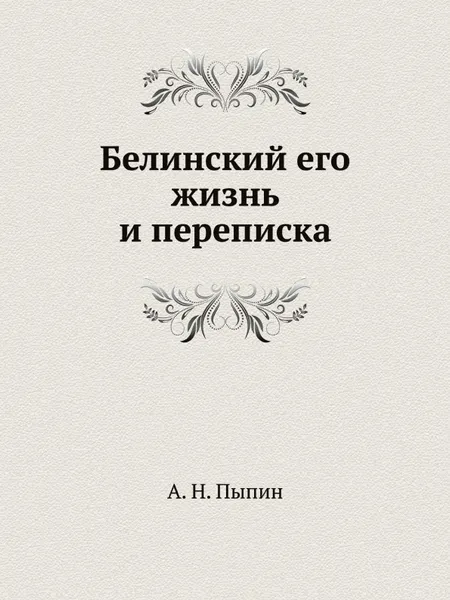 Обложка книги Белинский его жизнь и переписка, А. Н. Пыпин