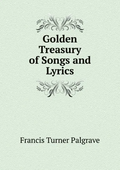 Обложка книги Golden Treasury of Songs and Lyrics, Francis Turner Palgrave