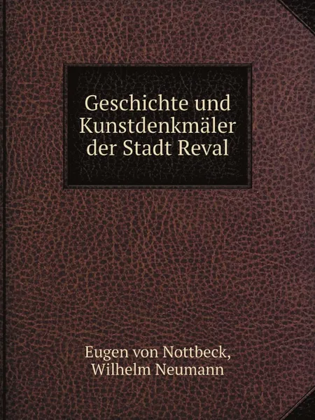 Обложка книги Geschichte und Kunstdenkmaler der Stadt Reval, Eugen von Nottbeck, Wilhelm Neumann