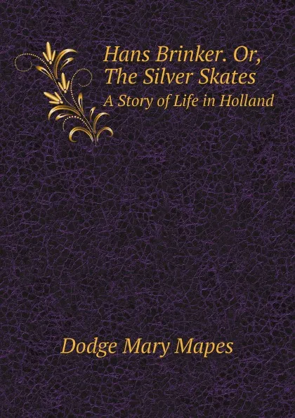 Обложка книги Hans Brinker. Or, The Silver Skates. A Story of Life in Holland, Dodge Mary Mapes