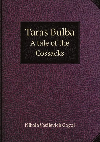 Обложка книги Taras Bulba. A tale of the Cossacks, Nikola Vasilevich Gogol, Isabel F. Hapgood