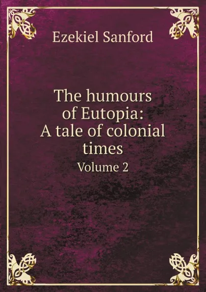 Обложка книги The humours of Eutopia: A tale of colonial times. Volume 2, Ezekiel Sanford