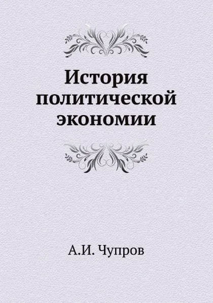 Обложка книги История политической экономии, А.И. Чупров