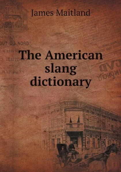 Обложка книги The American slang dictionary, James Maitland