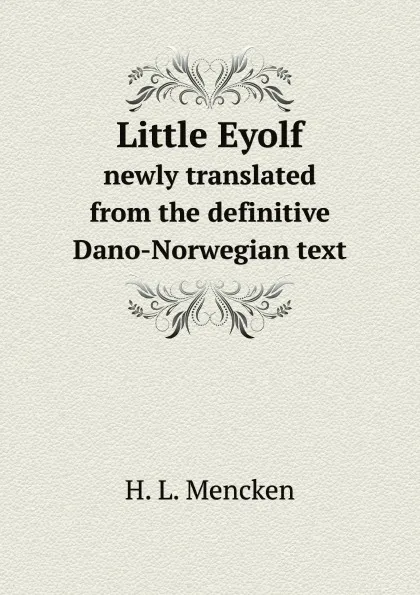 Обложка книги Little Eyolf. Newly translated from the definitive Dano-Norwegian text, H.L. Mencken