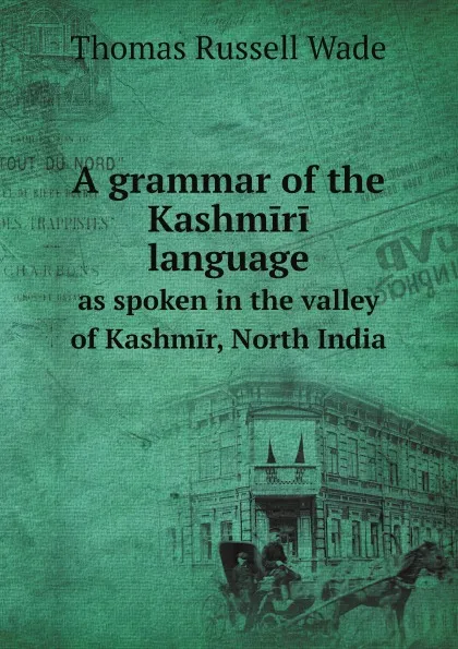 Обложка книги A grammar of the Kashmiri language. as spoken in the valley of Kashmir, North India, Thomas Russell Wade